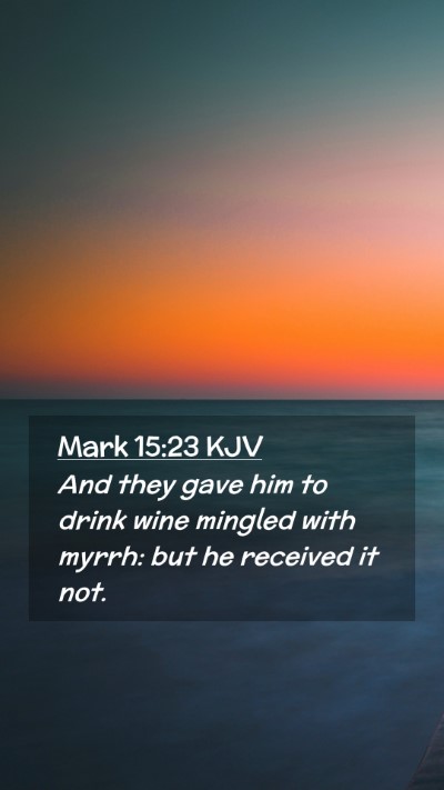 Picture 02 - Mark 15:23 KJV Mobile Phone Wallpaper - And they gave him to drink wine mingled with - Mobile Bible Verse Wallpaper