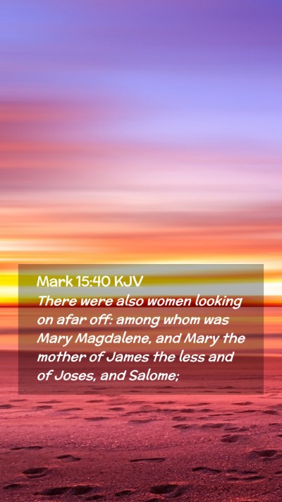Picture 02 - Mark 15:40 KJV Mobile Phone Wallpaper - There were also women looking on afar off: among - Mobile Bible Verse Wallpaper