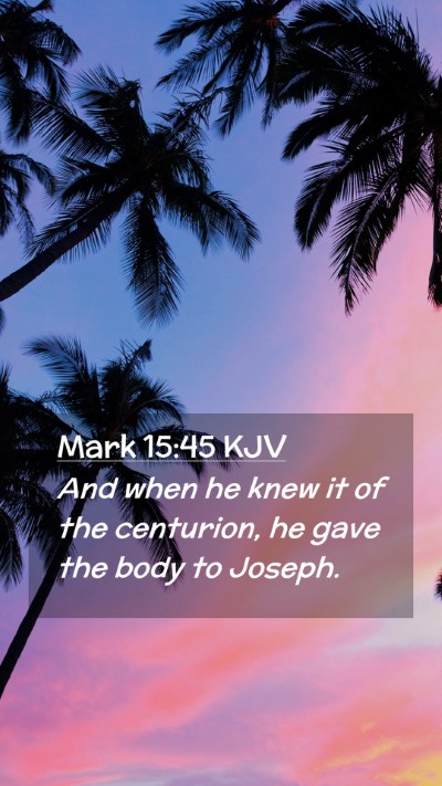 Picture 02 - Mark 15:45 KJV Mobile Phone Wallpaper - And when he knew it of the centurion, he gave the - Mobile Bible Verse Wallpaper