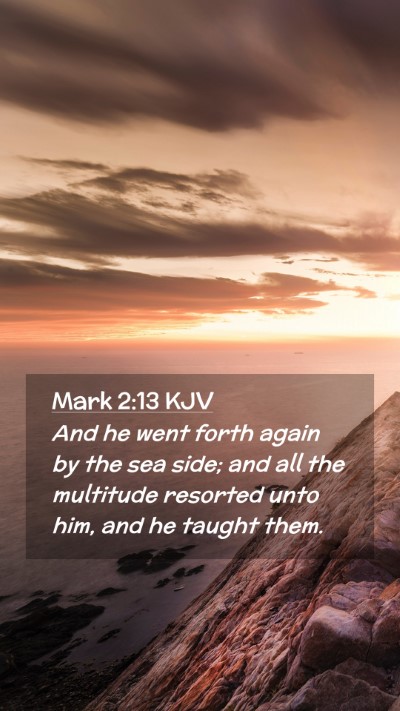 Picture 02 - Mark 2:13 KJV Mobile Phone Wallpaper - And he went forth again by the sea side; and all - Mobile Bible Verse Wallpaper