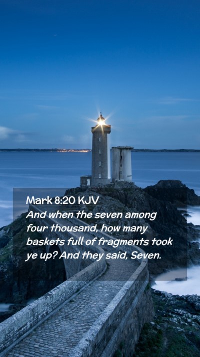 Picture 02 - Mark 8:20 KJV Mobile Phone Wallpaper - And when the seven among four thousand, how many - Mobile Bible Verse Wallpaper