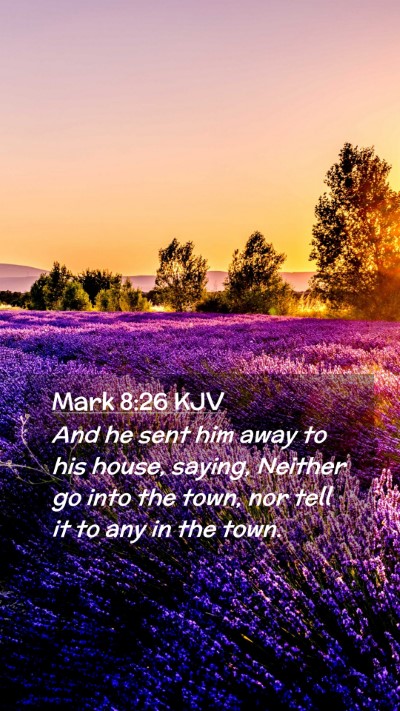 Picture 02 - Mark 8:26 KJV Mobile Phone Wallpaper - And he sent him away to his house, saying, - Mobile Bible Verse Wallpaper