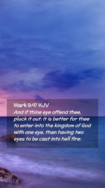 Picture 02 - Mark 9:47 KJV Mobile Phone Wallpaper - And if thine eye offend thee, pluck it out: it is - Mobile Bible Verse Wallpaper