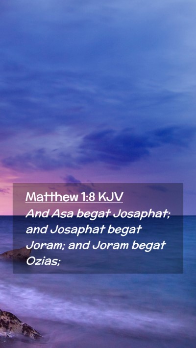 Picture 02 - Matthew 1:8 KJV Mobile Phone Wallpaper - And Asa begat Josaphat; and Josaphat begat Joram; - Mobile Bible Verse Wallpaper