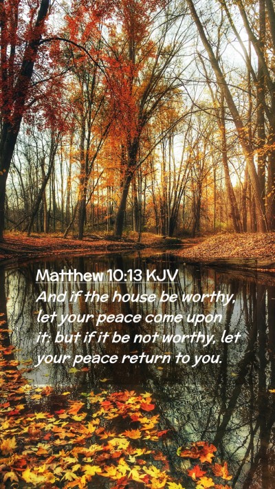 Picture 02 - Matthew 10:13 KJV Mobile Phone Wallpaper - And if the house be worthy, let your peace come - Mobile Bible Verse Wallpaper