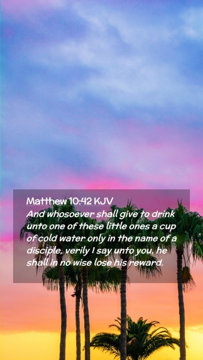 Picture 02 - Matthew 10:42 KJV Mobile Phone Wallpaper - And whosoever shall give to drink unto one of - Mobile Bible Verse Wallpaper