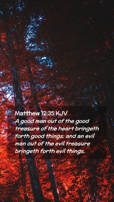 Picture 02 - Matthew 12:35 KJV Mobile Phone Wallpaper - A good man out of the good treasure of the heart - Mobile Bible Verse Wallpaper