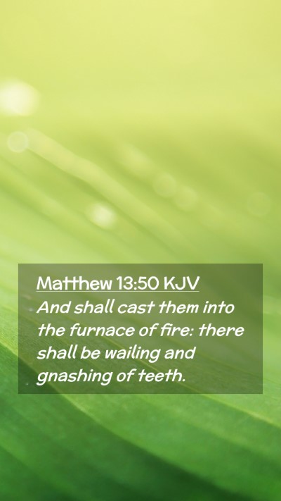 Picture 02 - Matthew 13:50 KJV Mobile Phone Wallpaper - And shall cast them into the furnace of fire: - Mobile Bible Verse Wallpaper