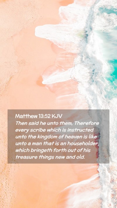 Picture 02 - Matthew 13:52 KJV Mobile Phone Wallpaper - Then said he unto them, Therefore every scribe - Mobile Bible Verse Wallpaper