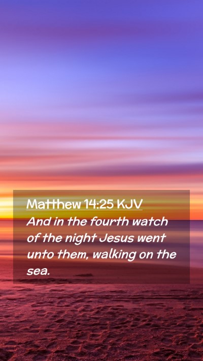 Picture 02 - Matthew 14:25 KJV Mobile Phone Wallpaper - And in the fourth watch of the night Jesus went - Mobile Bible Verse Wallpaper