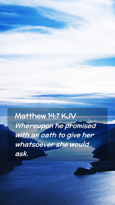 Picture 02 - Matthew 14:7 KJV Mobile Phone Wallpaper - Whereupon he promised with an oath to give her - Mobile Bible Verse Wallpaper