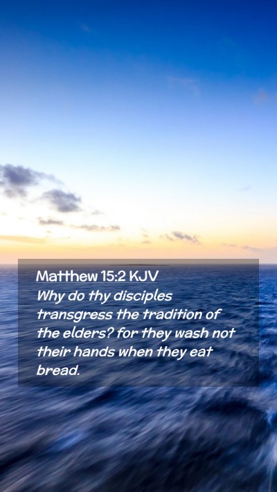 Picture 02 - Matthew 15:2 KJV Mobile Phone Wallpaper - Why do thy disciples transgress the tradition of - Mobile Bible Verse Wallpaper