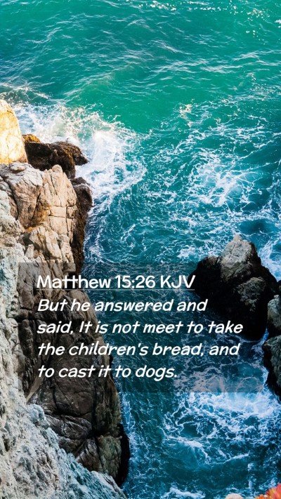 Picture 02 - Matthew 15:26 KJV Mobile Phone Wallpaper - But he answered and said, It is not meet to take - Mobile Bible Verse Wallpaper