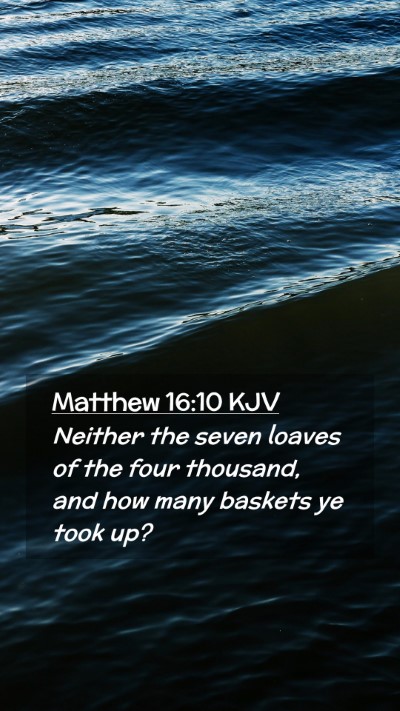 Picture 02 - Matthew 16:10 KJV Mobile Phone Wallpaper - Neither the seven loaves of the four thousand, - Mobile Bible Verse Wallpaper