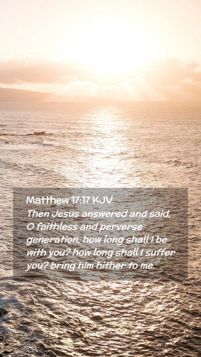 Picture 02 - Matthew 17:17 KJV Mobile Phone Wallpaper - Then Jesus answered and said, O faithless and - Mobile Bible Verse Wallpaper