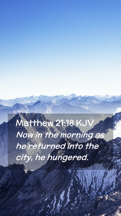 Picture 02 - Matthew 21:18 KJV Mobile Phone Wallpaper - Now in the morning as he returned into the city, - Mobile Bible Verse Wallpaper
