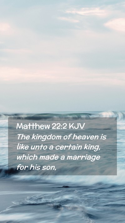 Picture 02 - Matthew 22:2 KJV Mobile Phone Wallpaper - The kingdom of heaven is like unto a certain - Mobile Bible Verse Wallpaper