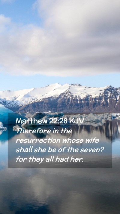 Picture 02 - Matthew 22:28 KJV Mobile Phone Wallpaper - Therefore in the resurrection whose wife shall - Mobile Bible Verse Wallpaper