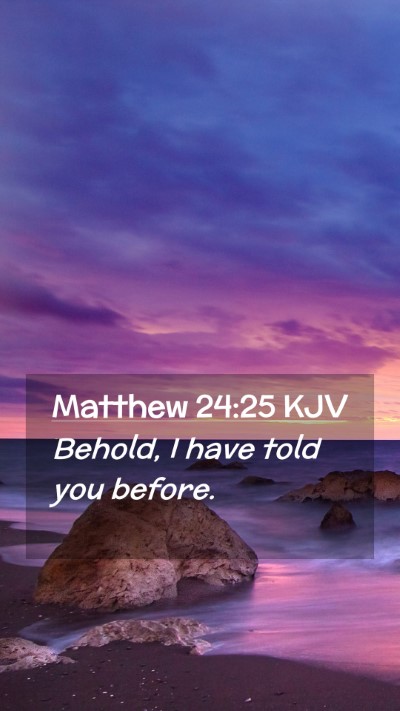 Picture 02 - Matthew 24:25 KJV Mobile Phone Wallpaper - Behold, I have told you - Mobile Bible Verse Wallpaper