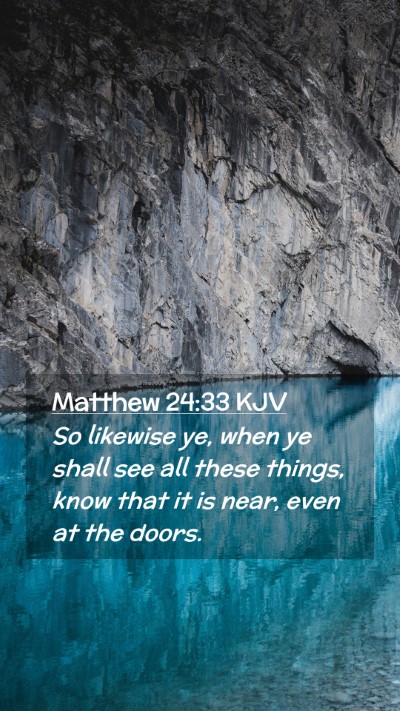 Picture 02 - Matthew 24:33 KJV Mobile Phone Wallpaper - So likewise ye, when ye shall see all these - Mobile Bible Verse Wallpaper