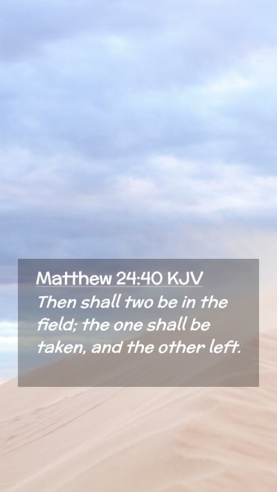 Picture 02 - Matthew 24:40 KJV Mobile Phone Wallpaper - Then shall two be in the field; the one shall be - Mobile Bible Verse Wallpaper