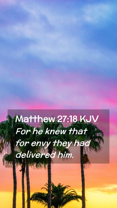 Picture 02 - Matthew 27:18 KJV Mobile Phone Wallpaper - For he knew that for envy they had delivered - Mobile Bible Verse Wallpaper