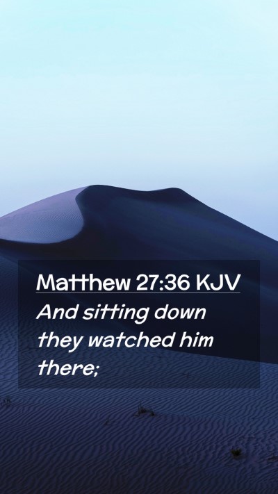 Picture 02 - Matthew 27:36 KJV Mobile Phone Wallpaper - And sitting down they watched him - Mobile Bible Verse Wallpaper