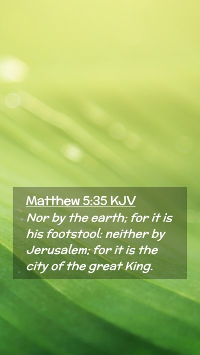 Picture 02 - Matthew 5:35 KJV Mobile Phone Wallpaper - Nor by the earth; for it is his footstool: - Mobile Bible Verse Wallpaper