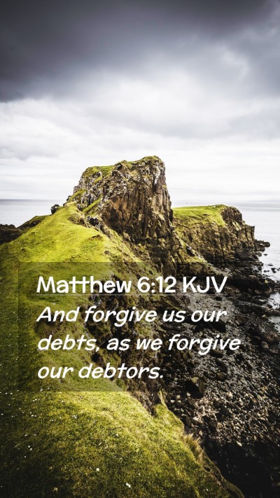 Picture 02 - Matthew 6:12 KJV Mobile Phone Wallpaper - And forgive us our debts, as we forgive our - Mobile Bible Verse Wallpaper