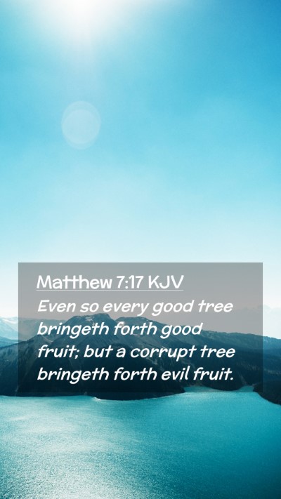 Picture 02 - Matthew 7:17 KJV Mobile Phone Wallpaper - Even so every good tree bringeth forth good - Mobile Bible Verse Wallpaper