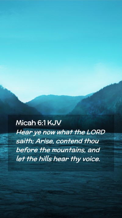 Picture 02 - Micah 6:1 KJV Mobile Phone Wallpaper - Hear ye now what the LORD saith; Arise, contend - Mobile Bible Verse Wallpaper