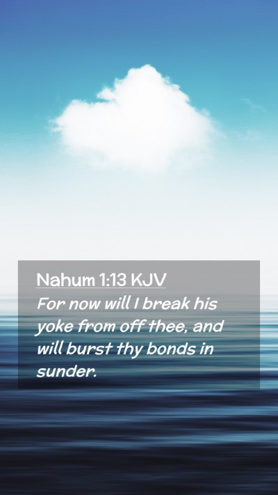 Picture 02 - Nahum 1:13 KJV Mobile Phone Wallpaper - For now will I break his yoke from off thee, and - Mobile Bible Verse Wallpaper