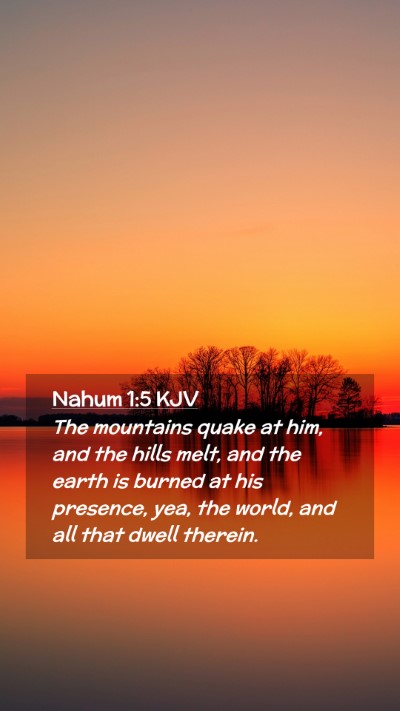 Picture 02 - Nahum 1:5 KJV Mobile Phone Wallpaper - The mountains quake at him, and the hills melt, - Mobile Bible Verse Wallpaper