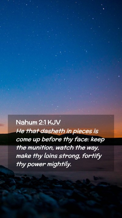 Picture 02 - Nahum 2:1 KJV Mobile Phone Wallpaper - He that dasheth in pieces is come up before thy - Mobile Bible Verse Wallpaper