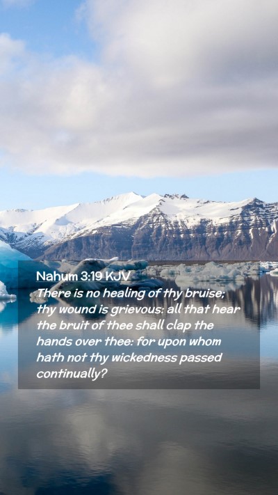 Picture 02 - Nahum 3:19 KJV Mobile Phone Wallpaper - There is no healing of thy bruise; thy wound is - Mobile Bible Verse Wallpaper