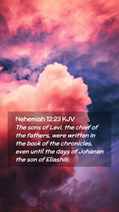 Picture 02 - Nehemiah 12:23 KJV Mobile Phone Wallpaper - The sons of Levi, the chief of the fathers, were - Mobile Bible Verse Wallpaper