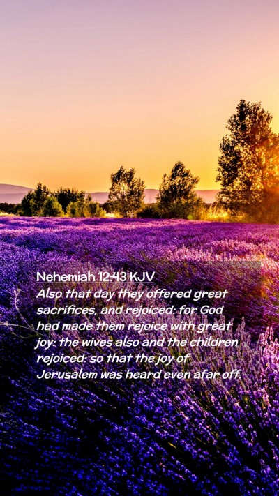 Picture 02 - Nehemiah 12:43 KJV Mobile Phone Wallpaper - Also that day they offered great sacrifices, and - Mobile Bible Verse Wallpaper