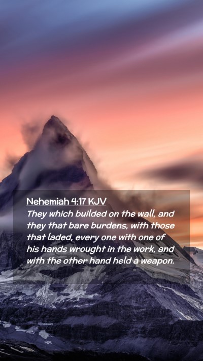 Picture 02 - Nehemiah 4:17 KJV Mobile Phone Wallpaper - They which builded on the wall, and they that - Mobile Bible Verse Wallpaper