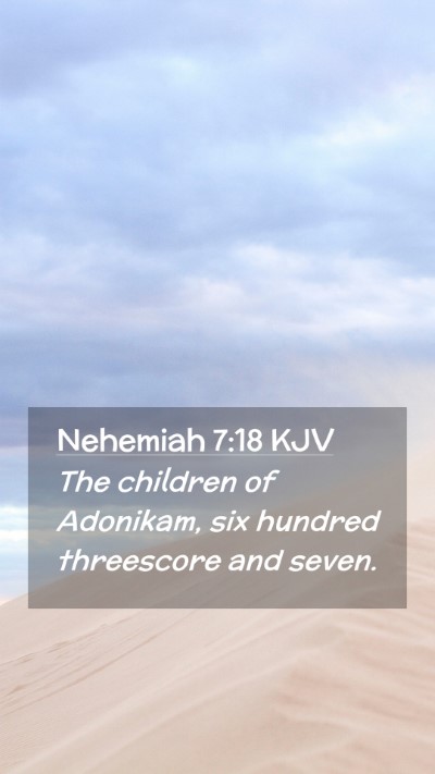 Picture 02 - Nehemiah 7:18 KJV Mobile Phone Wallpaper - The children of Adonikam, six hundred threescore - Mobile Bible Verse Wallpaper