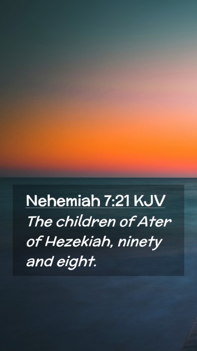 Picture 02 - Nehemiah 7:21 KJV Mobile Phone Wallpaper - The children of Ater of Hezekiah, ninety and - Mobile Bible Verse Wallpaper