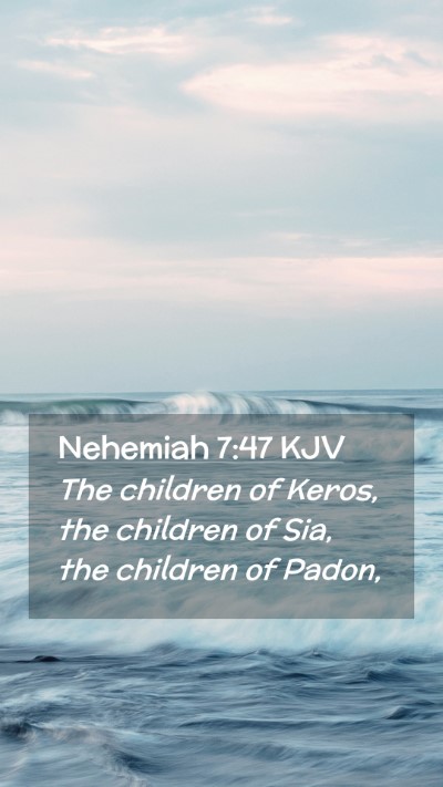 Picture 02 - Nehemiah 7:47 KJV Mobile Phone Wallpaper - The children of Keros, the children of Sia, the - Mobile Bible Verse Wallpaper
