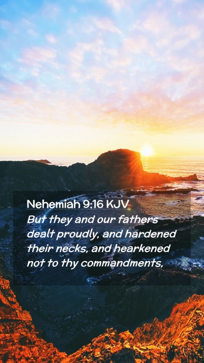 Picture 02 - Nehemiah 9:16 KJV Mobile Phone Wallpaper - But they and our fathers dealt proudly, and - Mobile Bible Verse Wallpaper