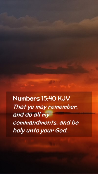 Picture 02 - Numbers 15:40 KJV Mobile Phone Wallpaper - That ye may remember, and do all my commandments, - Mobile Bible Verse Wallpaper