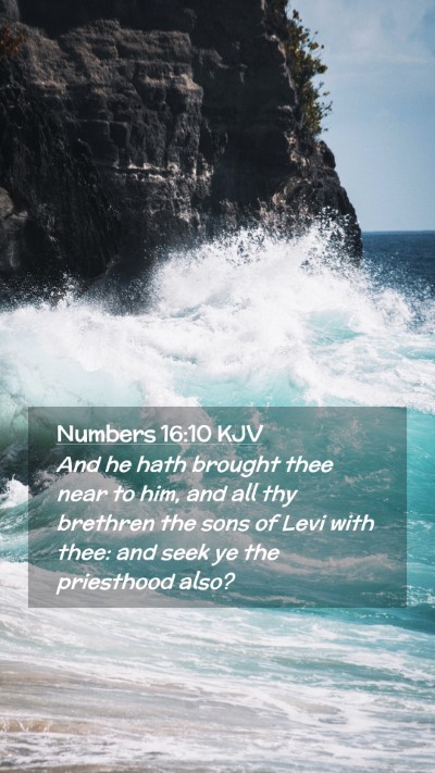 Picture 02 - Numbers 16:10 KJV Mobile Phone Wallpaper - And he hath brought thee near to him, and all thy - Mobile Bible Verse Wallpaper