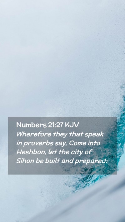 Picture 02 - Numbers 21:27 KJV Mobile Phone Wallpaper - Wherefore they that speak in proverbs say, Come - Mobile Bible Verse Wallpaper