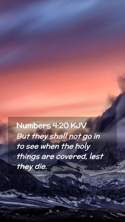 Picture 02 - Numbers 4:20 KJV Mobile Phone Wallpaper - But they shall not go in to see when the holy - Mobile Bible Verse Wallpaper