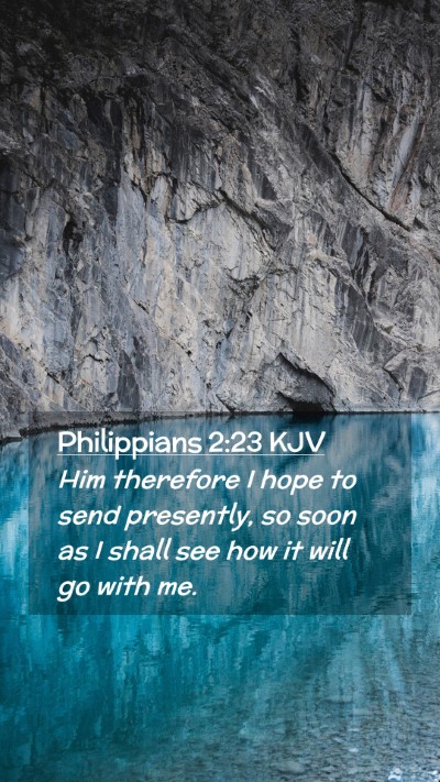 Picture 02 - Philippians 2:23 KJV Mobile Phone Wallpaper - Him therefore I hope to send presently, so soon - Mobile Bible Verse Wallpaper