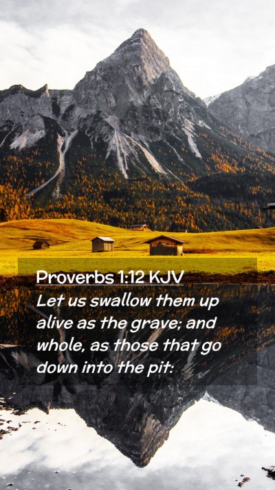 Picture 02 - Proverbs 1:12 KJV Mobile Phone Wallpaper - Let us swallow them up alive as the grave; and - Mobile Bible Verse Wallpaper