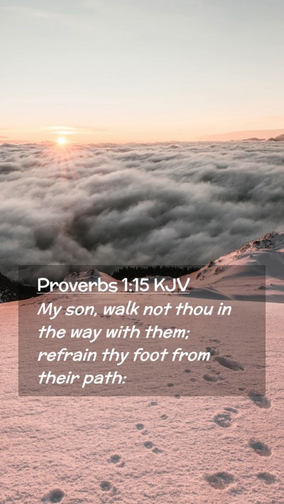 Picture 02 - Proverbs 1:15 KJV Mobile Phone Wallpaper - My son, walk not thou in the way with them; - Mobile Bible Verse Wallpaper