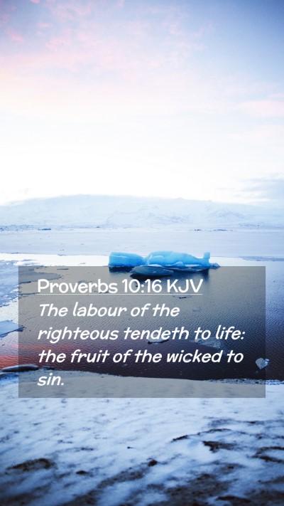 Picture 02 - Proverbs 10:16 KJV Mobile Phone Wallpaper - The labour of the righteous tendeth to life: the - Mobile Bible Verse Wallpaper